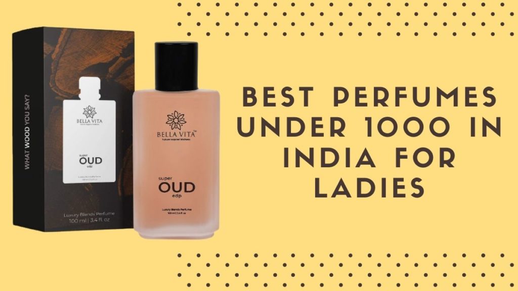 Best Perfumes under 1000 in India for Ladies
