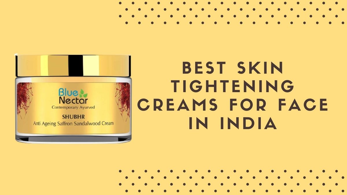 Best Skin Tightening Creams for Face in India